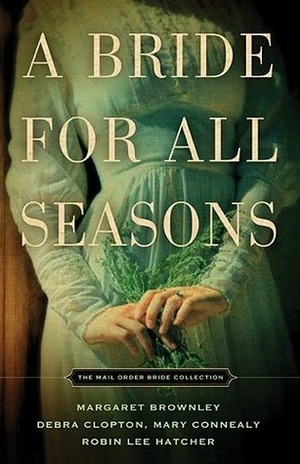 A Bride for All Seasons by Robin Lee Hatcher, Mary Connealy, Margaret Brownley, Debra Clopton