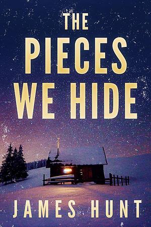 The Pieces We Hide by James Hunt