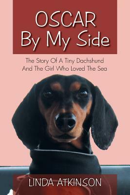 Oscar by My Side: The Story of a Tiny Dachshund and the Girl Who Loved the Sea by Linda Atkinson