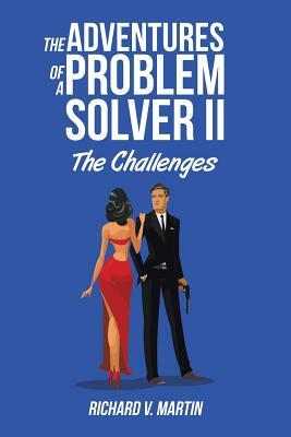 The Adventures of a Problem Solver II: The Challenges by Richard V. Martin
