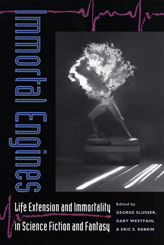 Immortal Engines: Life Extension and Immortality in Science Fiction and Fantasy by George E. Slusser, Gary Westfahl