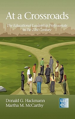 At a Crossroads: The Educational Leadership Professoriate in the 21st Century (Hc) by Donald G. Hackmann, Martha M. McCarthy