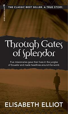Through Gates of Splendor: The Event That Shocked the World, Changed a People, and Inspired a Nation by Elisabeth Elliot