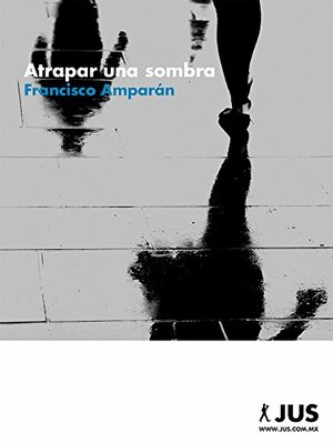 Atrapar una sombra by Francisco Amparán