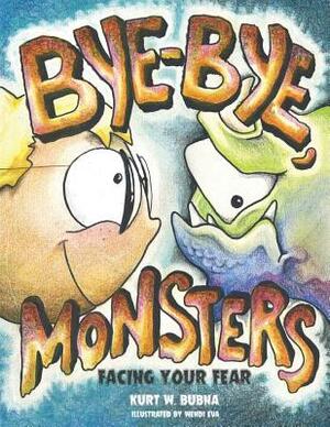 Bye-Bye Monsters!: Facing Your Fear by Kurt W. Bubna
