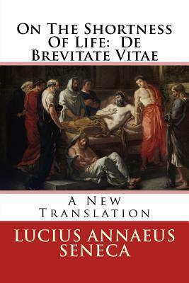 On The Shortness Of Life: De Brevitate Vitae: A New Translation by Lucius Annaeus Seneca, Damian Stevenson