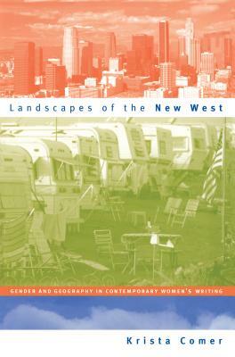 Landscapes of the New West: Gender and Geography in Contemporary Women's Writing by Krista Comer