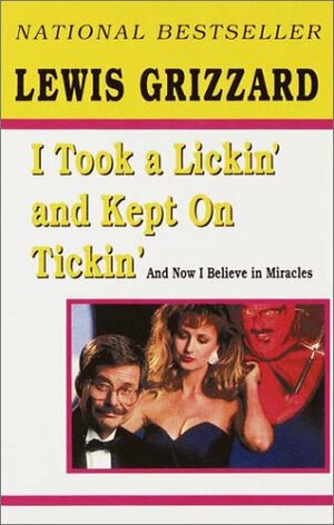 I Took a Lickin' and Kept on Tickin': And Now I Believe in Miracles by Lewis Grizzard