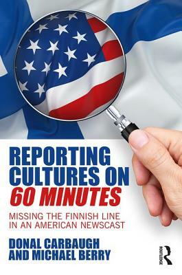 Reporting Cultures on 60 Minutes: Missing the Finnish Line in an American Newscast by Michael Berry, Donal Carbaugh