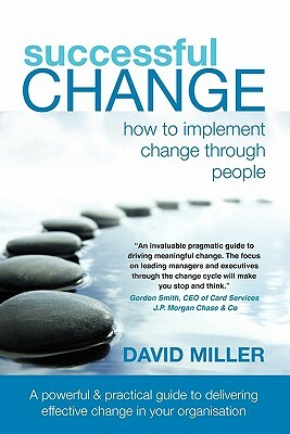 Successful Change - How to Implement Change Through People by David Miller