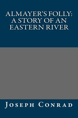 Almayer's Folly: a story of an Eastern river by Joseph Conrad
