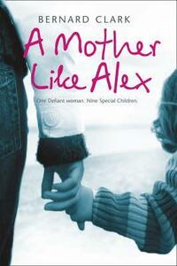 A Mother Like Alex by Bernard Clark