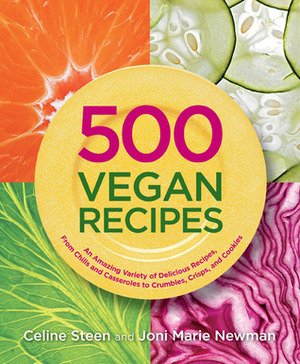 500 Vegan Recipes: An Amazing Variety of Delicious Recipes, From Chilis and Casseroles to Crumbles, Crisps, and Cookies by Joni Marie Newman, Celine Steen