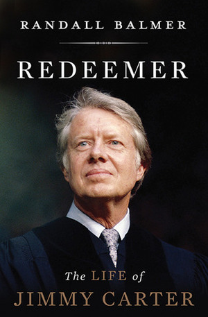 Redeemer: The Life of Jimmy Carter by Randall Balmer