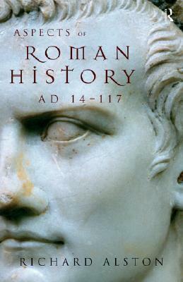 Aspects of Roman History AD 14-117 by Richard Alston
