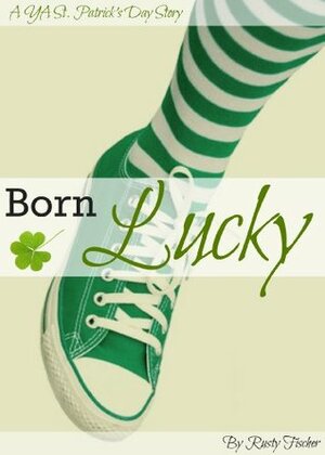 Born Lucky: A YA St. Patrick's Day Story by Rusty Fischer