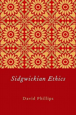 Sidgwickian Ethics by David Phillips