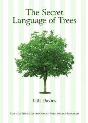 The Secret Language of Trees: Fifty of the Most Important Tree Species Revealed by Gil Davies, Tony Kirkham, Nick Atkinson