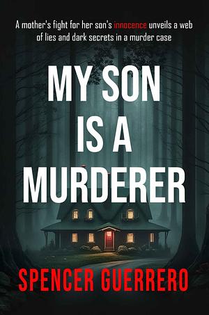 MY SON IS A MURDERER by Spencer Guerrero
