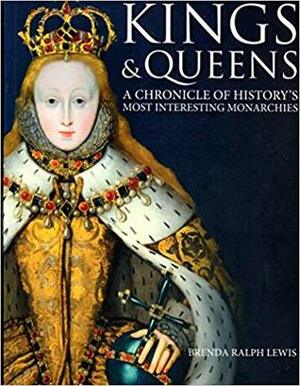 Kings & Queens: A Chronicle of History's Most Interesting Monarchies by Brenda Ralph Lewis