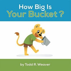 How Big Is Your Bucket? by Todd Weaver