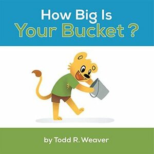 How Big Is Your Bucket? by Todd Weaver