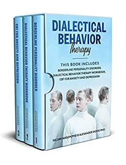 DIALECTICAL BEHAVIOR THERAPY: This Book Includes: Borderline Personality Disorder, Dialectical behavior therapy workbook, CBT for Anxiety and Depression by Alexander Wood, Gillian Mason