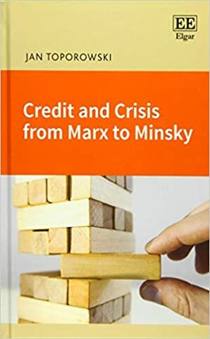 Credit and Crisis from Marx to Minsky by Jan Toporowski