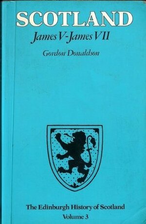 Scotland: James V - James VII by Gordon Donaldson