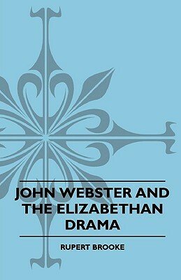 John Webster and the Elizabethan Drama by Rupert Brooke