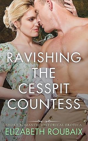 Ravishing the Cesspit Countess: Short and Steamy Age Gap Historical Erotica by Elizabeth Roubaix