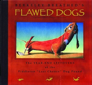 Flawed Dogs: The Year-End Leftovers at the Piddleton Last Chance Dog Pound by Berkeley Breathed