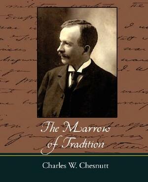 The Marrow of Tradition by Charles W. Chesnutt, Charles W. Chesnutt