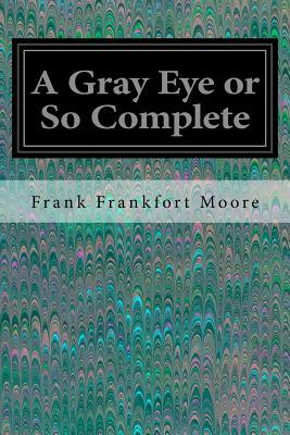A Gray Eye or So Complete by Frank Frankfort Moore