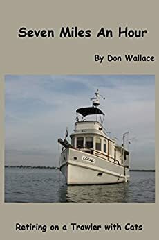 Seven Miles An Hour: Retiring on a Trawler with Cats by Don Wallace
