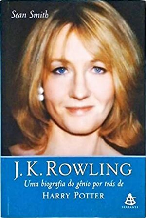 J.K. Rowling - Uma Biografia do Gênio por trás de Harry Potter by Sean Smith