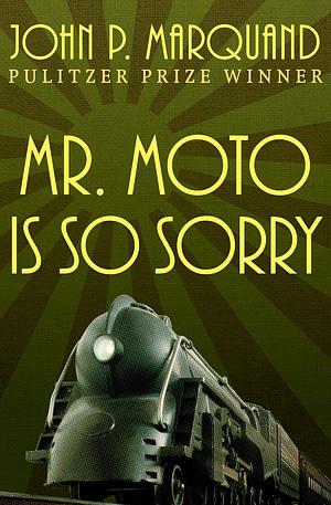 Mr. Moto Is So Sorry by John P. Marquand