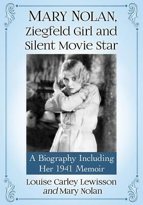 Mary Nolan, Ziegfeld Girl and Silent Movie Star: A Biography Including Her 1941 Memoir by Louise Carley Lewisson, Mary Nolan