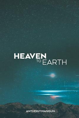 Heaven to Earth by Anthony Mangun