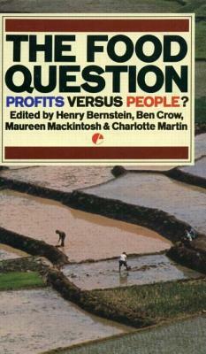 The Food Question: Profits Versus People by Henry Bernstein, Maureen Mackintosh, Charlotte Martin