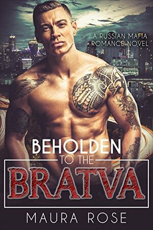 Beholden to the Bratva: A Russian Mafia Romance Novel by Maura Rose