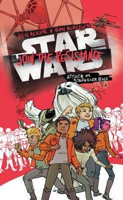 Star Wars: Join the Resistance, #3: Attack on Starkiller Base by Ben Blacker, Ben Acker