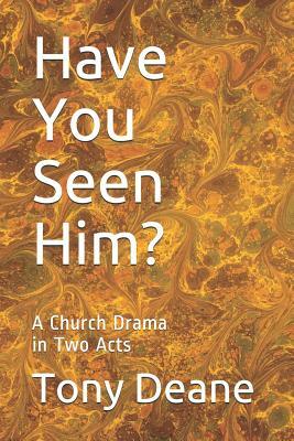 Have You Seen Him?: A Church Drama in Two Acts by Tony Deane