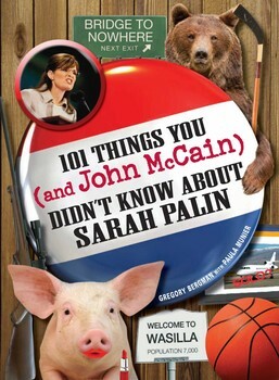 101 Things You - and John McCain - Didn't Know about Sarah Palin by Gregory Bergman