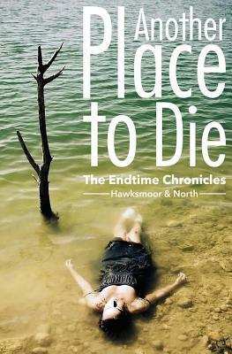 Another Place to Die: The Endtime Chronicles by Sam Hawksmoor, Sam North