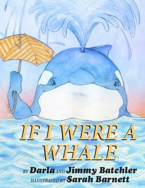 If I Were A Whale by Darla Batchler, Jimmy Batchler