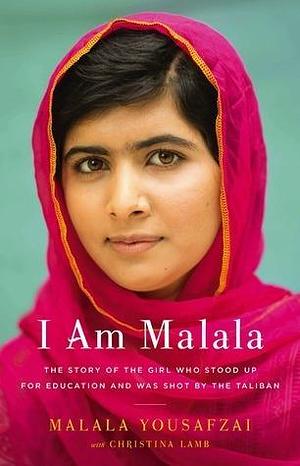I am Malala: The Girl Who Stood Up for Education and Was Shot by the Taliban by Christina Lamb, Malala Yousafzai, Malala Yousafzai