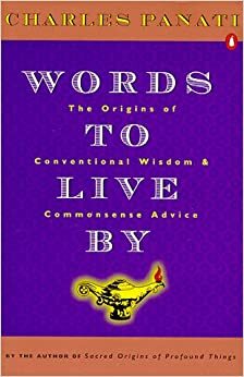 Words to Live By: The Origins of Conventional Wisdom and Commonsense Advice by Charles Panati