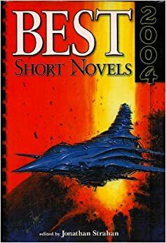 Best Short Novels 2004 by John C. Wright, Kage Baker, Jonathan Strahan, Connie Willis, Terry Bisson, John Meaney, Walter Jon Williams, Robert Freeman Wexler, William Barton, Lucius Shepard