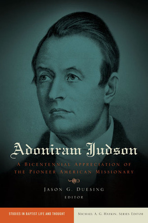 Adoniram Judson: A Bicentennial Appreciation of the Pioneer American Missionary by Jason G. Duesing